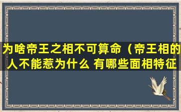 为啥帝王之相不可算命（帝王相的人不能惹为什么 有哪些面相特征）